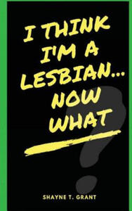 I Think I'm A Lesbian... Now What? - 2867131897