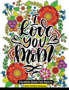 I Love You Mom Coloring Book for Adults: Mother's Day Coloring Book Anti-Stress Designs - 2878630823