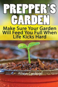 Prepper's Garden: Make Sure Your Garden Will Feed You Full When Life Kicks Hard: (Backyard Gardening, Survival Skills) - 2878161965