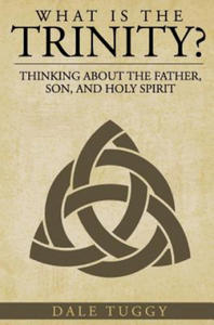 What is the Trinity?: Thinking about the Father, Son, and Holy Spirit - 2878312314