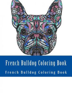 French Bulldog Coloring Book: Large One Sided Stress Relieving, Relaxing French Bulldog Coloring Book For Grownups, Women, Men & Youths. Easy French - 2876344783