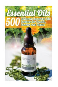 Essential Oils: 500 Different Essential Oils Recipes for Health, Beauty And Home: (Young Living Essential Oils Guide, Essential Oils B - 2861952239