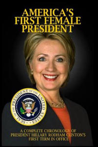 America's First Female President: A Complete Chronology of President Hillary Rodham Clinton's First Term in Office - 2868547694