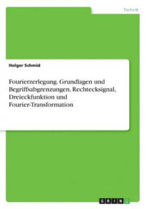 Fourierzerlegung. Grundlagen und Begriffsabgrenzungen, Rechtecksignal, Dreieckfunktion und Fourier-Transformation - 2867135312