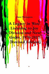 Legacy in Wax: Listening to Joy Division and New Order, 1976-2017 (Revised Edition) - 2877406853