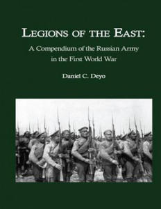 Legions of the East: A Compendium of the Russian Army in the First World War - 2878172999