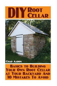 DIY Root Cellar: Basics to Building Your Own Root Cellar at Your Backyard And 10 Mistakes To Avoid: (Household Hacks, DIY Projects, Woo - 2867371153