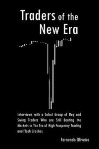 Traders of the New Era: Interviews with a Select Group of Day and Swing Traders Who are Still Beating the Markets in the Era of High Frequency - 2872530584