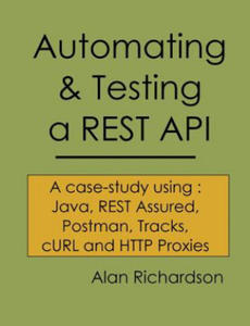 Automating and Testing a REST API: A Case Study in API testing using: Java, REST Assured, Postman, Tracks, cURL and HTTP Proxies - 2861857559