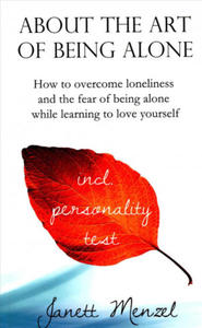 About the Art of Being Alone: How to overcome loneliness and the fear of being alone while learning to love yourself - 2862038806