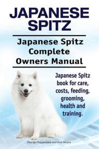 Japanese Spitz. Japanese Spitz Complete Owners Manual. Japanese Spitz book for care, costs, feeding, grooming, health and training. - 2875801820