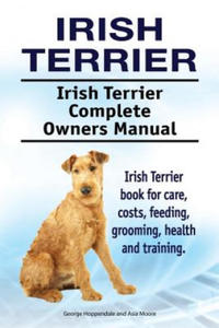 Irish Terrier. Irish Terrier Complete Owners Manual. Irish Terrier book for care, costs, feeding, grooming, health and training. - 2866650300