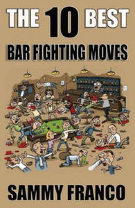 The 10 Best Bar Fighting Moves: Down and Dirty Fighting Techniques to Save Your Ass When Things Get Ugly - 2861922257