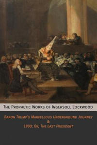 The Prophetic Works of Ingersoll Lockwood: Baron Trump's Marvellous Underground Journey & 1900; Or, The Last President - 2861959044