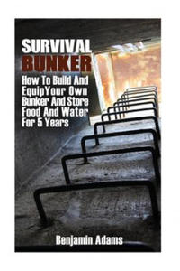 Survival Bunker: How To Build And Equip Your Own Bunker And Store Food And Water For 5 Years - 2861913564