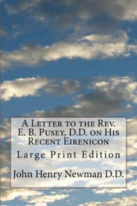 A Letter to the Rev. E. B. Pusey, D.D. on His Recent Eirenicon: Large Print Edition - 2873161557