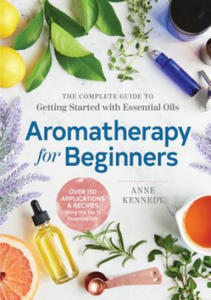 Aromatherapy for Beginners: The Complete Guide to Getting Started with Essential Oils - 2878311859