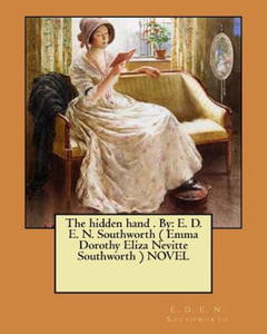 The hidden hand . By: E. D. E. N. Southworth ( Emma Dorothy Eliza Nevitte Southworth ) NOVEL - 2870655783