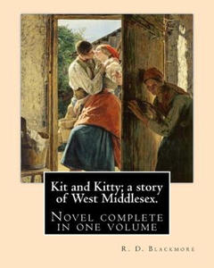 Kit and Kitty; a story of West Middlesex. By: R. D. Blackmore: Kit and Kitty: a story of west Middlesex is a three-volume novel by R. D. Blackmore pub - 2878171114