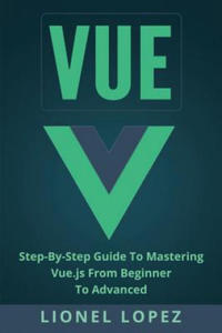 Vue: Step-By-Step Guide to Mastering Vue.Js from Beginner to Advanced - 2861981022