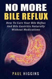 No More Bile Reflux: How to Cure Your Bile Reflux and Bile Gastritis Naturally Without Medications - 2861873192