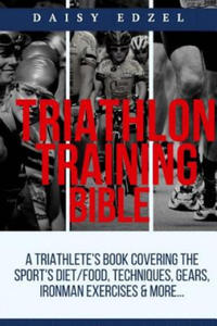 Triathlon Training Bible: A Triathletes Book Covering The Sports Diet/Food, Techniques, Gears, Ironman Exercises & More... - 2874800758