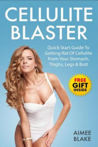 Cellulite Blaster: How To Get Rid of Cellulite For Real Women: Quick Start Guide To Getting Rid Of Cellulite FAST and Blasting Cellulite - 2862038665