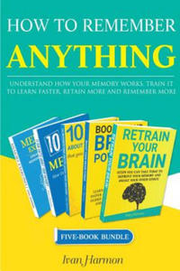 How to Remember Anything: Understand How Your Memory Works; Train It to Learn Faster, Retain More and Remember More - 2865230960