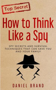 How To Think Like A Spy: Spy Secrets and Survival Techniques That Can Save You and Your Family - 2867106569