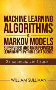 Machine Learning Algorithms & Markov Models Supervised And Unsupervised Learning with Python & Data Science 2 Manuscripts in 1 Book - 2875800617