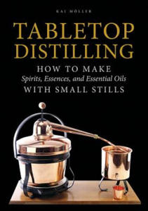Tabletop Distilling: How to make Spirits, Essences and Essential Oils with Small Stills - 2867125434