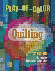 Play-of-Color Quilting: 24 Designs to Inspire Freehand Color Play - 2878800239