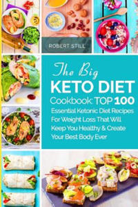 The Big Keto Diet Cookbook: TOP 100 Essential Ketonic Diet Recipes For Weight Loss That Will Keep You Healthy and Create Your Best Body Ever: Reci - 2861913112