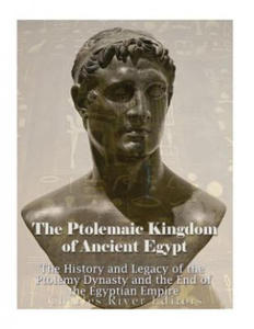 The Ptolemaic Kingdom of Ancient Egypt: The History and Legacy of the Ptolemy Dynasty and the End of the Egyptian Empire - 2871322629