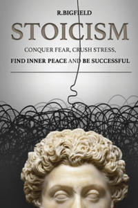 Stoicism: Conquer fear, crush stress, find inner peace and be successful - 2873900423