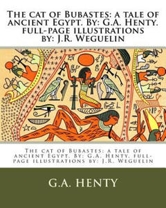 The cat of Bubastes: a tale of ancient Egypt. By: G.A. Henty. full-page illustrations by: J.R. Weguelin - 2873892693