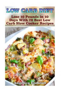 Low Carb Diet: Lose 10 Pounds in 10 Days With 70 Best Low Carb Slow Cooker Recipes: (low carbohydrate, high protein, low carbohydrate - 2877040703