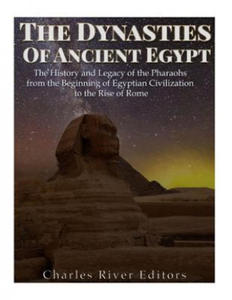 The Dynasties of Ancient Egypt: The History and Legacy of the Pharaohs from the Beginning of Egyptian Civilization to the Rise of Rome - 2878628614