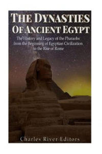 The Dynasties of Ancient Egypt: The History and Legacy of the Pharaohs from the Beginning of Egyptian Civilization to the Rise of Rome - 2868352212