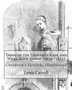 Through the Looking-Glass, and What Alice Found There (1871). by: Lewis Carroll, Illustrated By: John Tenniel (1820-1914): (Children's Book ), Illustr - 2871795996