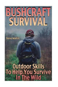 Bushcraft Survival: Outdoor Skills To Help You Survive In The Wild: (Wilderness Survival, Survival Skills) - 2861914944