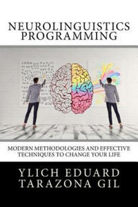 Neurolinguistics Programming: Practical Guide to NLP APPLIED - Modern Methodologies And Effective Techniques to Change Your Life - 2876325434