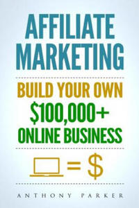 Affiliate Marketing: How To Make Money Online And Build Your Own $100,000+ Affiliate Marketing Online Business, Passive Income, Clickbank, - 2861983054