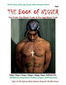 The Book Of Nigger: The Truth, The Whole Truth, & The Ugly Black Truth - 2877043547