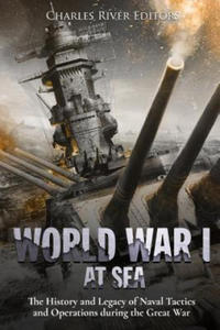 World War I at Sea: The History and Legacy of Naval Tactics and Operations during the Great War - 2875807812