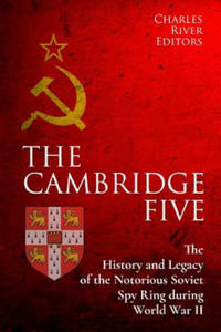 The Cambridge Five: The History and Legacy of the Notorious Soviet Spy Ring in Britain during World War II and the Cold War - 2873787996