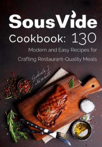 Sous Vide Cookbook: 130 Modern & Easy Recipes for Crafting Restaurant-Quality Meals - 2861911316