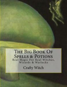 The Big Book Of Spells & Potions: Real Magic For Real Witches, Wizards & Warlocks - 2878628589
