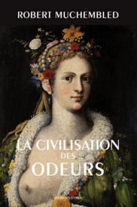 La Civilisation Des Odeurs: (xvie-Debut Xixe Siecle) - 2878436413