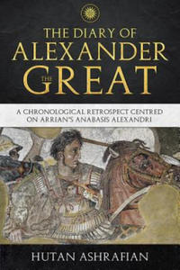 The Diary of Alexander the Great: A Chronological Retrospect Centred On Arrian's Anabasis Alexandri - 2871148200